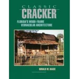 Classic Cracker: Florida's Wood-Frame Vernacular Architecture Haase 1992